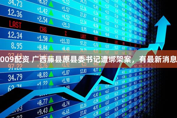 009配资 广西藤县原县委书记遭绑架案，有最新消息